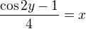 $\frac{\cos2y-1}{4}=x$