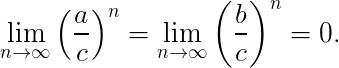 $\Large \lim_{n\to\infty}\left(\frac ac\right)^n=\lim_{n\to\infty}\left(\frac bc\right)^n=0.$