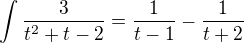 $\int \frac{3}{t^2+t-2} = \frac{1}{t-1}-\frac{1}{t+2}$