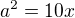 $a^{2} = 10x$