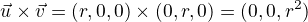 $\vec{u}\times\vec{v}=(r,0,0)\times(0,r,0)=(0,0,r^{2})$