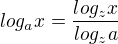 $log_ax = \frac{log_zx}{log_za}$