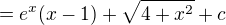 $=e^{x}(x-1)+\sqrt{4+x^{2}}+c$