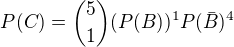 $P(C)=\binom{5}{1}(P(B))^1P(\bar{B})^4$