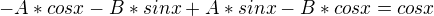 $-A*cosx-B*sinx+A*sinx-B*cosx = cosx$