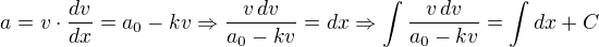 $a=v\cdot \frac{dv}{dx} = a_0-kv\Rightarrow\frac{v \,dv}{a_0-kv}=dx\Rightarrow \int \frac{v \,dv}{a_0-kv}=\int dx +C$
