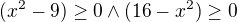 $(x^2-9)\geq0\wedge (16-x^2)\geq0$