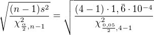 $\sqrt{\frac{(n-1)s^2}{\chi^2_{\frac{\alpha}2,{n-1}}}}=\sqrt\frac{{(4-1)\cdot1,\bar6\cdot10^{-4}}}{\chi^2_{\frac{0,05}2,4-1}}$
