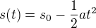 $s(t)=s_0-\frac{1}{2}at^2$