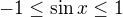 $-1\leq\sin x\leq 1$