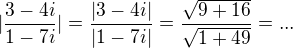 $|\frac{3-4i}{1-7i}|=\frac{|3-4i|}{|1-7i|}=\frac{\sqrt{9+16}}{\sqrt{1+49}}=...$
