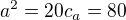 $a^2=20c_a=80$
