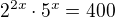 $2^{2x}\cdot 5^{x}=400$