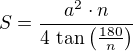 $S=\frac{a^2\cdot n}{4\,\tan\left(\frac{180}{n}\right)}$