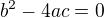 $b^{2}-4ac=0$