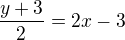 $\frac{y+3}{2}=2x-3$