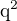 $\mathrm{q}^{2}$