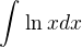 $\int_{}^{}\ln ^{}x dx$