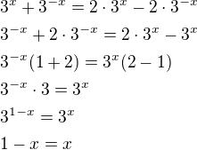 $3^x+3^{-x}=2\cdot3^x-2\cdot3^{-x}\nl3^{-x}+2\cdot 3^{-x}=2\cdot 3^x-3^x\nl3^{-x}(1+2)=3^x(2-1)\nl3^{-x}\cdot 3=3^x\nl3^{1-x}=3^x\nl1-x=x$