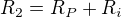 $R_2=R_P +R_i$