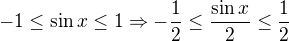 $-1\leq\sin x\leq 1\Rightarrow -\frac{1}{2}\le\frac{\sin x}{2}\le\frac{1}{2}$