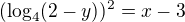 $(\log_{4}(2-y))^2=x-3$