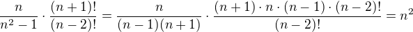 $\frac{n}{n^2-1}\cdot\frac{(n+1)!}{(n-2)!}=\frac{n}{(n-1)(n+1)}\cdot\frac{(n+1)\cdot n\cdot (n-1)\cdot (n-2)!}{(n-2)!}=n^2$