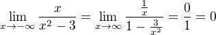 $\lim_{x\to-\infty}\frac{x}{x^2-3}=\lim_{x \to \infty} \frac {\frac 1x}{1-\frac{3}{x^2}}= \frac 01 = 0$