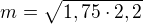 $m=\sqrt{1,75\cdot2,2}$