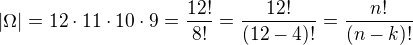 $|\Omega |= 12 \cdot 11 \cdot 10 \cdot 9 = \frac{12!}{8!} = \frac{12!}{(12-4)!}= \frac{n!}{(n-k)!}$