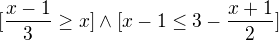 $[\frac{x-1}{3}\ge x]\wedge [x-1\le 3-\frac{x+1}{2}]$