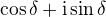 $\cos \delta + \mathrm{i} \sin \delta $
