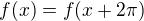 $f(x)=f(x+2\pi)$