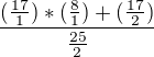 $\frac{(\frac{17}{1}) *(\frac{8}{1})+(\frac{17}{2})}{\frac{25}{2}}$