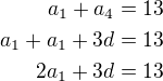 $a_1+a_4=13\\a_1+a_1+3d=13\\2a_1+3d=13$