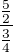 $ \frac{ \frac{5}{2} }{ \frac{3}{4} } $