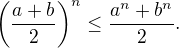 $\left(\frac{a+b}{2}\right)^n\le\frac{a^n+b^n}{2}.$