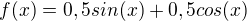 $f(x)=0,5sin(x) + 0,5cos(x) $