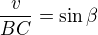 $\frac v{BC}=\sin\beta$