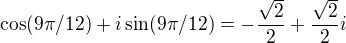 $\cos(9\pi/12)+i\sin(9\pi/12)=-\frac{\sqrt{2}}2+\frac{\sqrt{2}}2i$