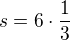 $s=6 \cdot \frac13$