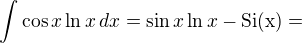 $\int \cos x \ln x \, dx = \sin x \ln x - \text{Si(x)} =$