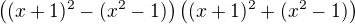 $\((x +1)^2-(x^2 -1)\)\((x +1)^2+(x^2 -1)\)$