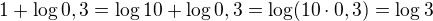$1+\log0,3=\log10+\log0,3=\log(10\cdot0,3)=\log3$