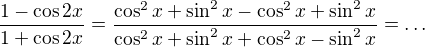 $\frac{1-\cos 2x}{1+\cos 2x}=\frac{\cos ^{2}x+\sin ^{2}x-\cos ^{2}x+\sin ^{2}x}{\cos ^{2}x+\sin ^{2}x+\cos ^{2}x-\sin ^{2}x}=\ldots $