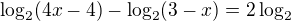 $\log_{2} ( 4x - 4) - \log_{2} (3 - x)= 2\log_{2}$