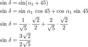 $\sin\,\delta=\sin(\alpha_1+45)\nl\sin\,\delta=\sin\,\alpha_1\,\cos\,45+\cos\,\alpha_1\,\sin\,45\nl\sin\,\delta=\frac{1}{\sqrt5}\cdot\frac{\sqrt2}{2}+\frac{2}{\sqrt5}\cdot\frac{\sqrt2}{2}\nl\sin\,\delta=\frac{3\,\sqrt2}{2\,\sqrt5}$