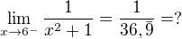 $\lim_{x\to6^{-}} \frac{1}{x^{2}+1}=\frac{1}{36,\bar{9}}=?$