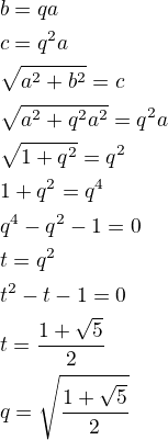 $b=qa\nlc=q^2a\nl\sqrt{a^2+b^2}=c\nl\sqrt{a^2+q^2a^2}=q^2a\nl\sqrt{1+q^2}=q^2\nl1+q^2=q^4\nlq^4-q^2-1=0\nlt=q^2\nlt^2-t-1=0\nlt=\frac{1+\sqrt{5}}{2}\nlq=\sqrt{\frac{1+\sqrt{5}}{2}}$