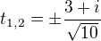 $t_{1,2}=\pm \frac{3+i}{\sqrt{10}}$